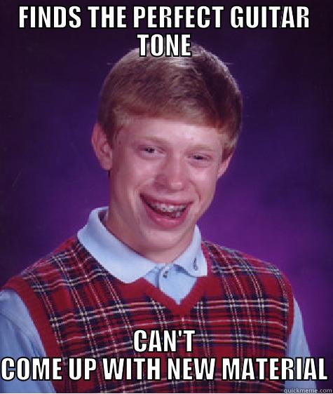 New Tone, No Notes - FINDS THE PERFECT GUITAR TONE CAN'T COME UP WITH NEW MATERIAL Bad Luck Brian