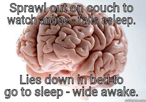 SPRAWL OUT ON COUCH TO WATCH ANIME - FALLS ASLEEP. LIES DOWN IN BED TO GO TO SLEEP - WIDE AWAKE. Scumbag Brain