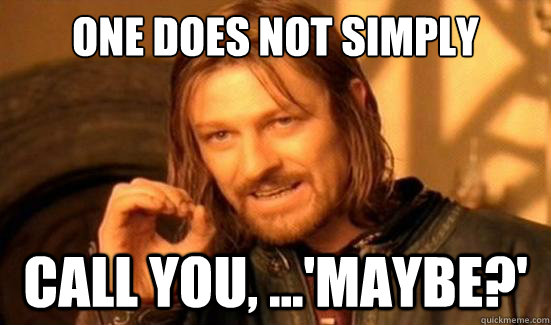 One Does Not Simply call you, ...'maybe?' - One Does Not Simply call you, ...'maybe?'  Boromir