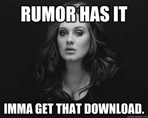 rumor has it Imma get that download. - rumor has it Imma get that download.  Misc