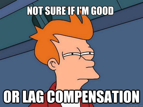 Not sure if i'm good Or lag compensation - Not sure if i'm good Or lag compensation  Futurama Fry