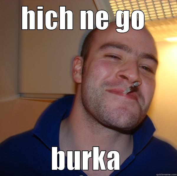 HICH NE GO  BURKA Good Guy Greg 