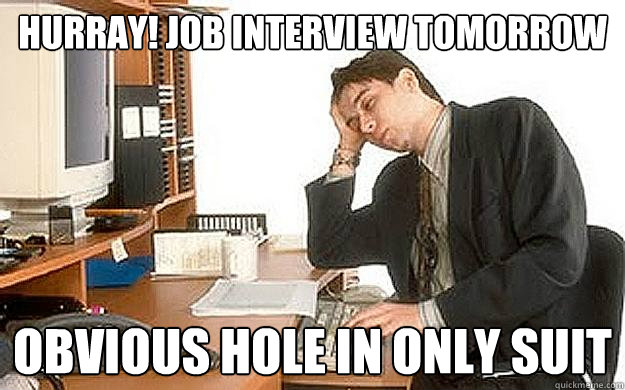 hurray! job interview tomorrow obvious hole in only suit  