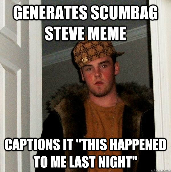 generates scumbag steve meme captions it 