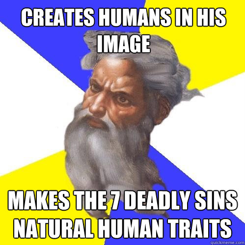 Creates humans in his image Makes the 7 deadly sins natural human traits  Advice God