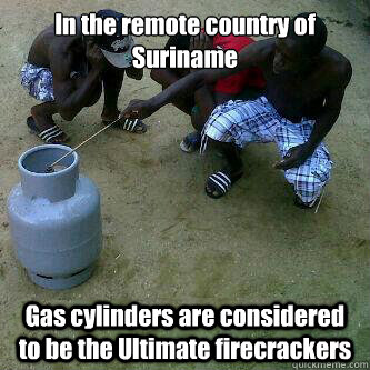 In the remote country of Suriname Gas cylinders are considered to be the Ultimate firecrackers  In the remote country of Suriname