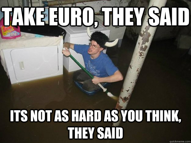 take euro, they said its not as hard as you think, they said  Do the laundry they said