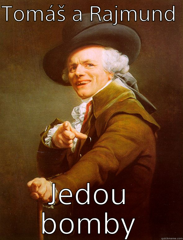 TOMÁŠ A RAJMUND  JEDOU BOMBY Joseph Ducreux