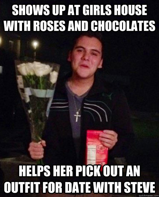 Shows up at girls house with roses and chocolates helps her pick out an outfit for date with Steve  Friendzone Johnny