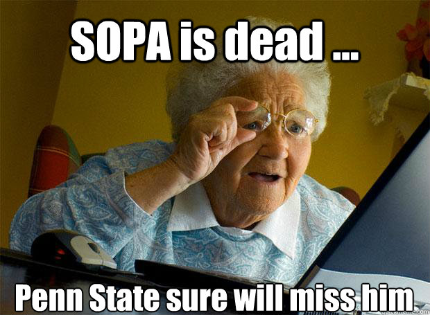 SOPA is dead ...  Penn State sure will miss him    Grandma finds the Internet