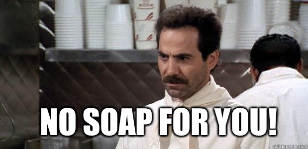 no soap for you! - no soap for you!  soup nazi 1