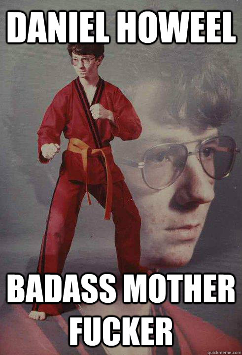 Daniel Howeel badass mother fucker - Daniel Howeel badass mother fucker  Karate Kyle