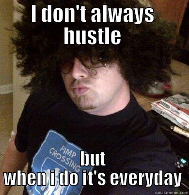 Everyday im hustling - I DON'T ALWAYS HUSTLE BUT WHEN I DO IT'S EVERYDAY Misc