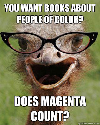 You want books about People of Color? Does Magenta count?  Judgmental Bookseller Ostrich