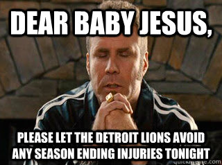 Dear Baby Jesus, Please let the Detroit Lions avoid any season ending injuries tonight - Dear Baby Jesus, Please let the Detroit Lions avoid any season ending injuries tonight  Will Ferrell Detroit Lions
