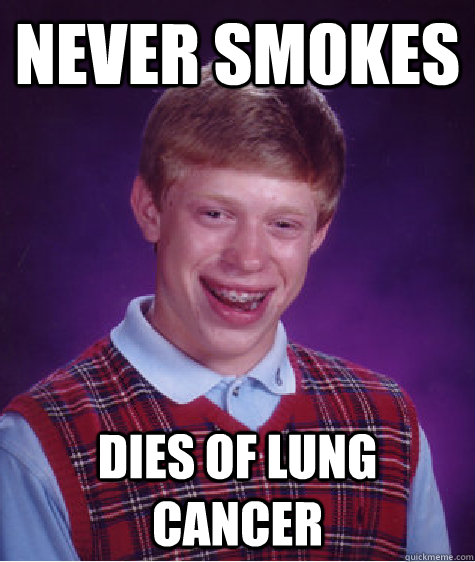 never smokes dies of lung cancer  Bad Luck Brian