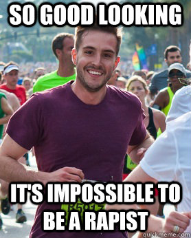 so good looking it's impossible to be a rapist  Ridiculously photogenic guy