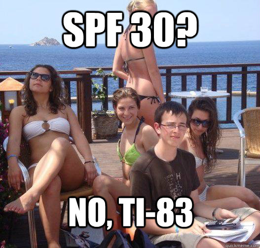 SPF 30? No, TI-83  Priority Peter