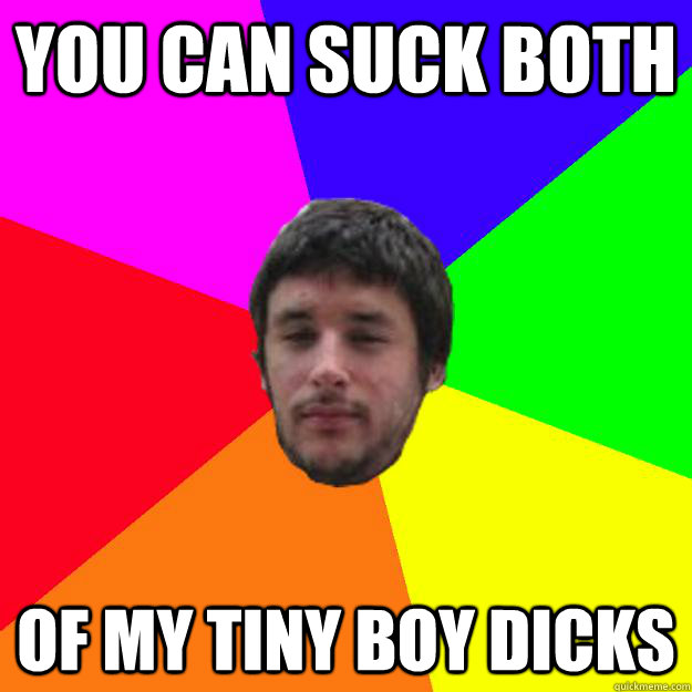 you can suck both of my tiny boy dicks  