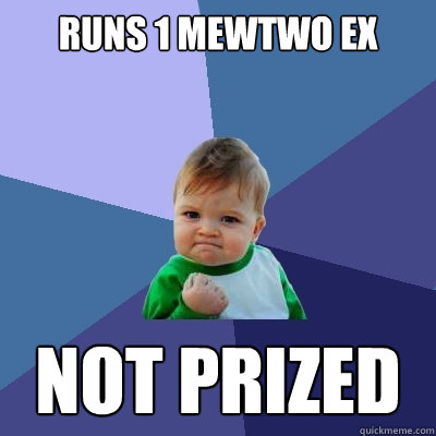 runs 1 mewtwo ex not prized  Success Kid