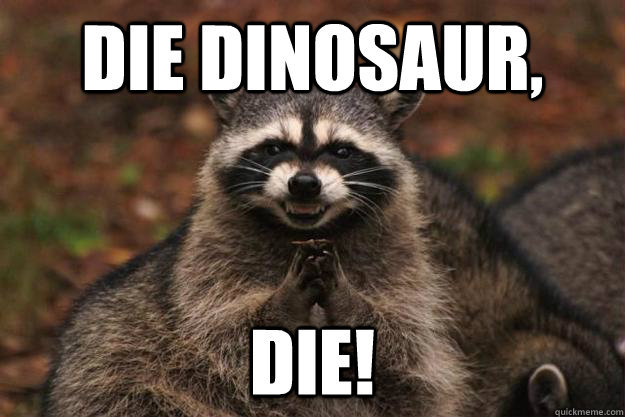 DIE DINOSAUR, DIE! - DIE DINOSAUR, DIE!  Evil Plotting Raccoon