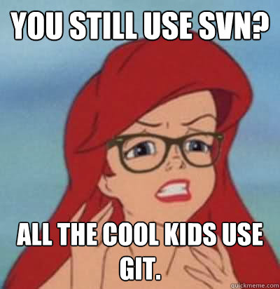 You still use SVN? All the cool kids use Git.  Hipster Ariel