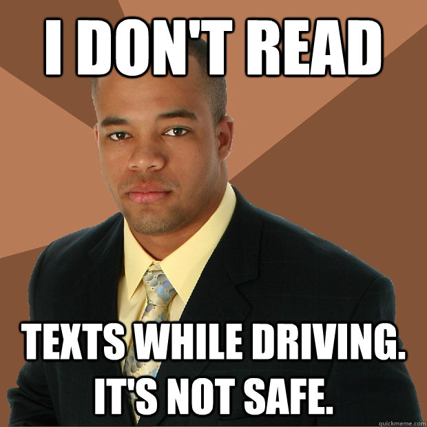 i don't read texts while driving. it's not safe.  Successful Black Man