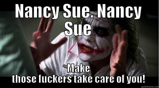 NANCY SUE. NANCY SUE MAKE THOSE FUCKERS TAKE CARE OF YOU! Joker Mind Loss