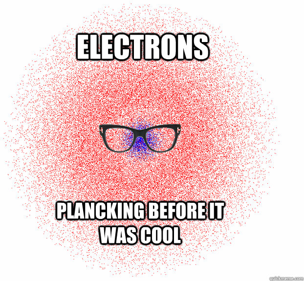 Electrons plancking before it was cool - Electrons plancking before it was cool  electrons