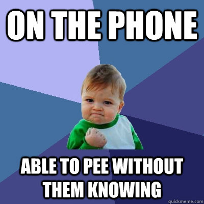 On the phone Able to pee without them knowing - On the phone Able to pee without them knowing  Success Kid