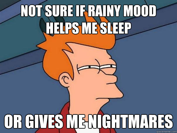 Not sure if rainy mood helps me sleep Or gives me nightmares  Futurama Fry