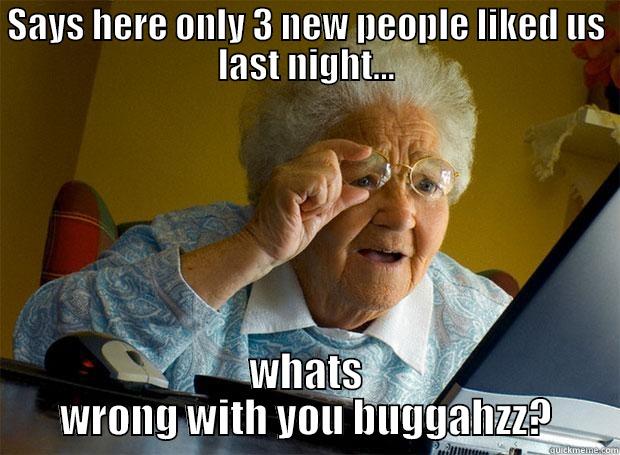 old bitch - SAYS HERE ONLY 3 NEW PEOPLE LIKED US LAST NIGHT... WHATS WRONG WITH YOU BUGGAHZZ? Grandma finds the Internet