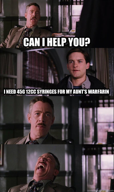 Can I help you? I need 45G 12cc syringes for my aunt's warfarin    JJ Jameson