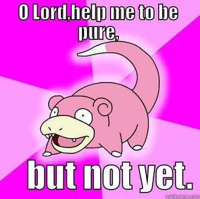 O LORD,HELP ME TO BE PURE,      BUT NOT YET. Slowpoke