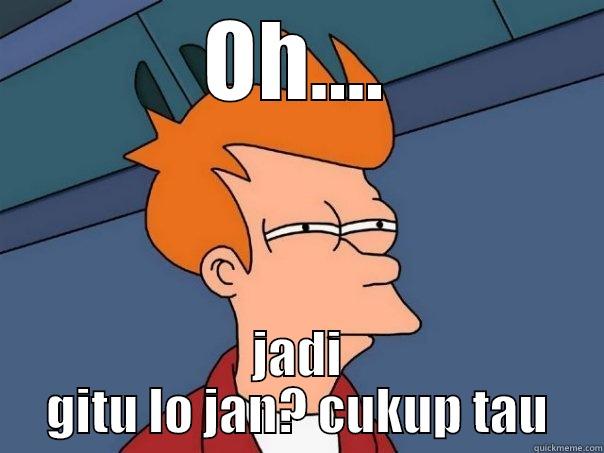 OH.... JADI GITU LO JAN? CUKUP TAU Futurama Fry