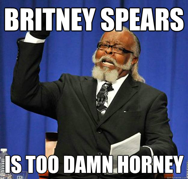 britney spears Is too damn horney - britney spears Is too damn horney  Jimmy McMillan