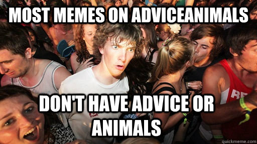 most memes on adviceanimals  don't have advice or animals  Sudden Clarity Clarence