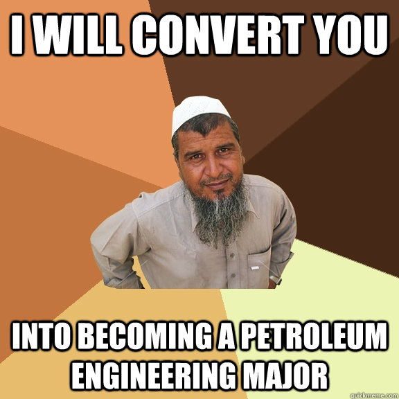 I WILL CONVERT YOU Into Becoming a Petroleum Engineering Major  Ordinary Muslim Man