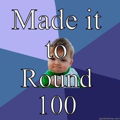 MADE IT TO ROUND 100 Success Kid