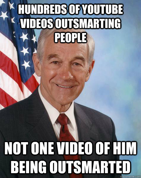 hundreds of youtube videos outsmarting people Not one video of him being outsmarted  Ron Paul