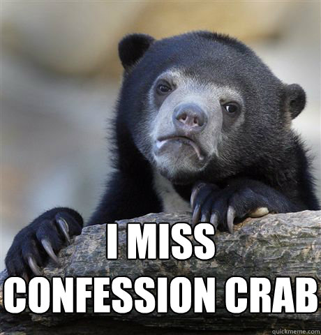  I miss 
confession crab  Confession Bear