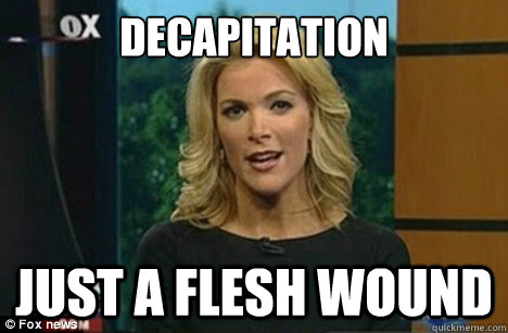 Decapitation Just a flesh wound  Megyn Kelly