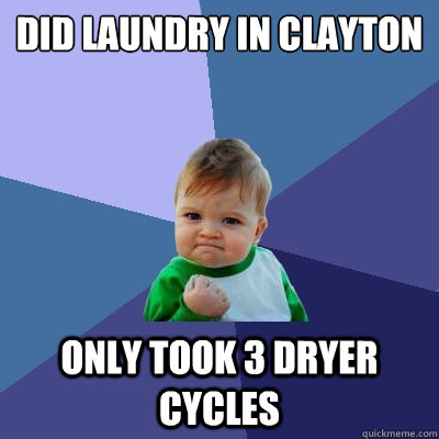 Did laundry in Clayton Only took 3 dryer cycles  Success Kid