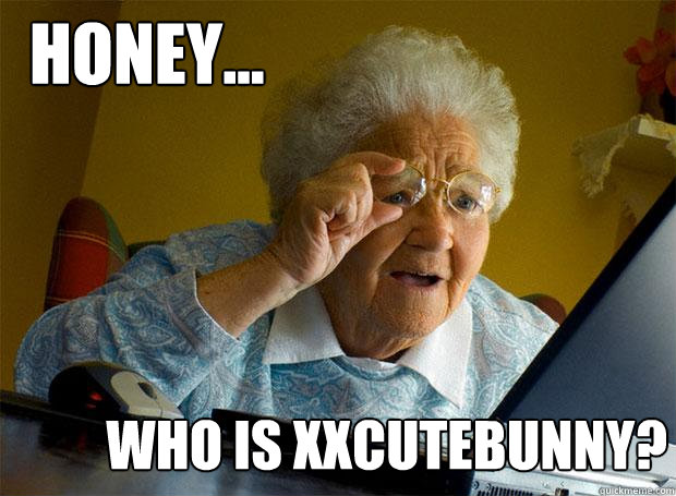 Honey... Who is xxCutebunny?  Grandma finds the Internet