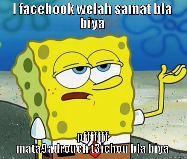 L FACEBOOK WELAH SAMAT BLA BIYA PFFFFFFF MATA9ADROUCH T3ICHOU BLA BIYA Tough Spongebob