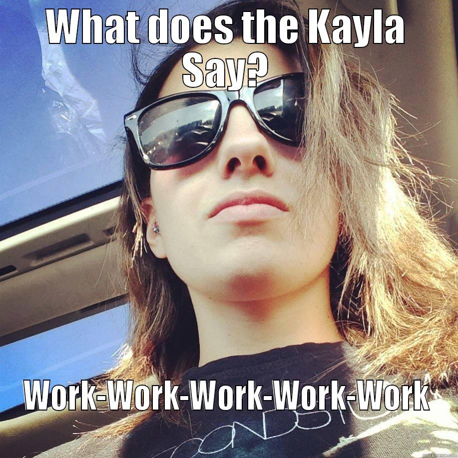 WHAT DOES THE KAYLA SAY? WORK-WORK-WORK-WORK-WORK Misc