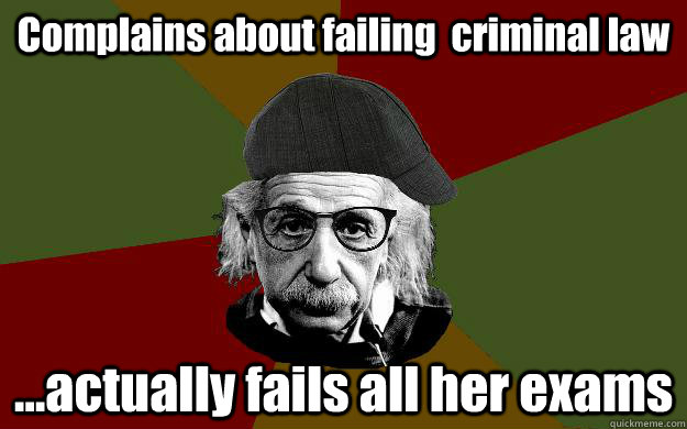 Complains about failing  criminal law ...actually fails all her exams  