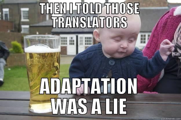 THEN I TOLD THOSE TRANSLATORS ADAPTATION WAS A LIE drunk baby