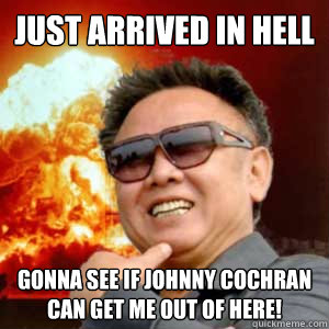 Just arrived in hell  gonna see if Johnny Cochran can get me out of here! - Just arrived in hell  gonna see if Johnny Cochran can get me out of here!  Misc