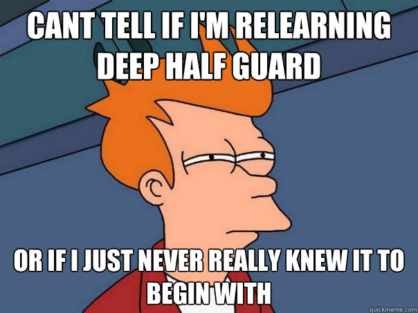 cant tell if i'm relearning deep half guard or if i just never really knew it to begin with  Futurama Fry